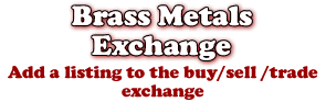 BrassMetals.com - Add Your Buy/Sell/Trade Listing Now